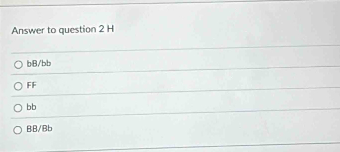 Answer to question 2 H
bB/bb
FF
bb
BB/Bb