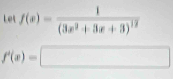 Let f(x)=frac 1(3x^2+3x+3)^12
f'(x)=□