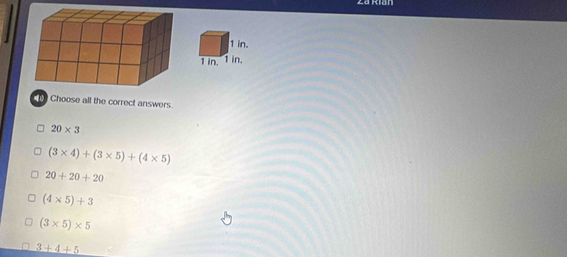 Za Rian
1 in.
1 in. 1 in.
Choose all the correct answers.
20* 3
(3* 4)+(3* 5)+(4* 5)
20+20+20
(4* 5)+3
(3* 5)* 5
3+4+5