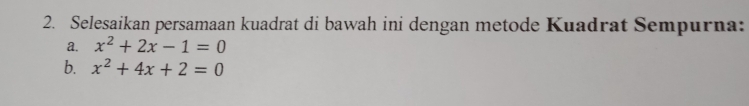 Selesaikan persamaan kuadrat di bawah ini dengan metode Kuadrat Sempurna: 
a. x^2+2x-1=0
b. x^2+4x+2=0