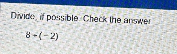 Divide, if possible. Check the answer.
8/ (-2)