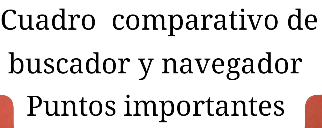 Cuadro comparativo de 
buscador y navegador 
Puntos importantes