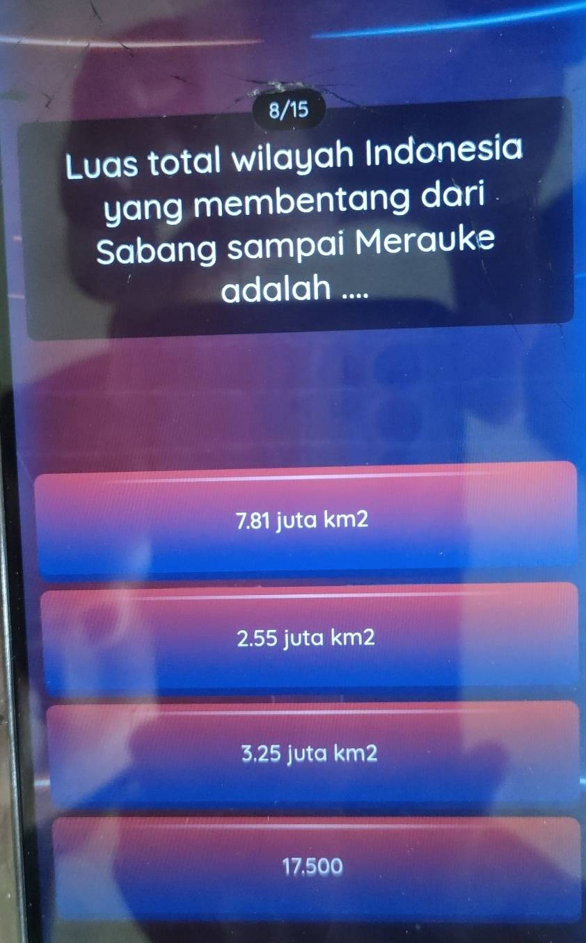 8/15
Luas total wilayah Indonesia
yang membentang dari .
Sabang sampai Merauke
adalah ....
7.81 juta km2
2. 55 juta km2
3, 25 juta km2
17.500