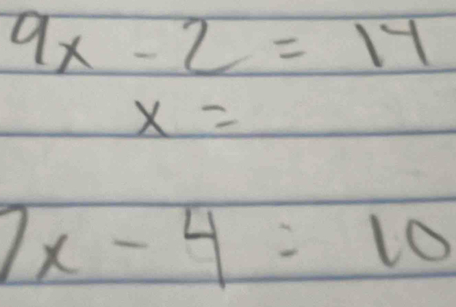 9x-2=14
x=
7x-4=10