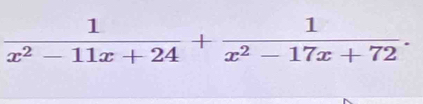  1/x^2-11x+24 + 1/x^2-17x+72 .