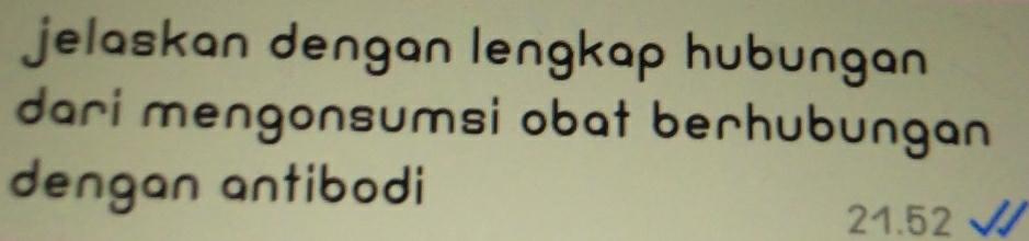 jelaskan dengan lengkap hubungan 
dari mengonsumsi obat berhubungan 
dengan antibodi
21.52