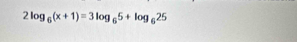 2log _6(x+1)=3log _65+log _625