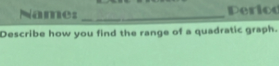 Name: _Period 
Describe how you find the range of a quadratic graph.