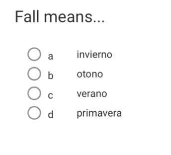 Fall means...
a invierno
b otono
C verano
d primavera