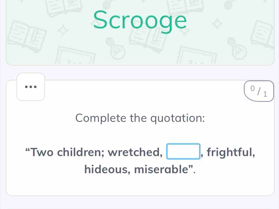 Solved: Scrooge 0 / 1 Complete the quotation: “Two children; wretched ...