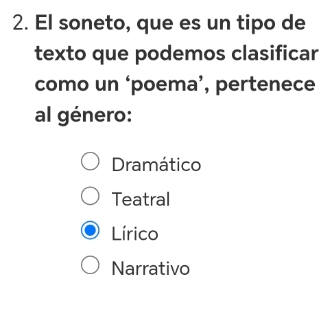 El soneto, que es un tipo de
texto que podemos clasificar
como un ‘poema’, pertenece
al género:
Dramático
Teatral
Lírico
Narrativo