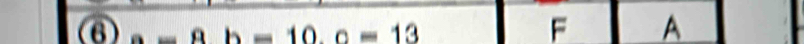 ⑥ a=8b=10. c=13
F A