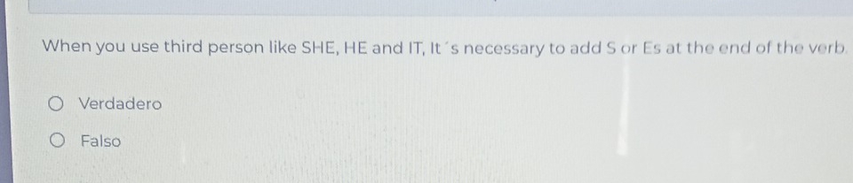 When you use third person like SHE, HE and IT, It's necessary to add S or Es at the end of the verb.
Verdadero
Falso