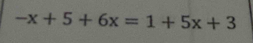 -x+5+6x=1+5x+3