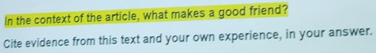 In the context of the article, what makes a good friend? 
Cite evidence from this text and your own experience, in your answer.