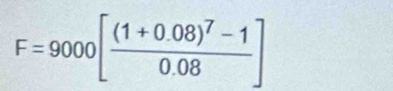 F=9000[frac (1+0.08)^7-10.08]