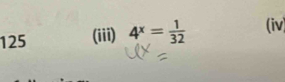 125 (iii) 4^x= 1/32 
(iv)