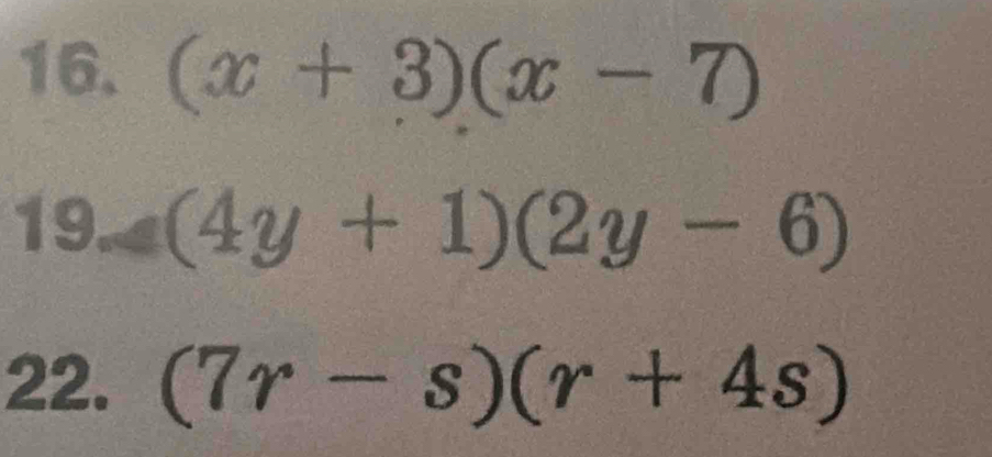 (x+3)(x-7)
19-(4y+1)(2y-6)
22. (7r-s)(r+4s)