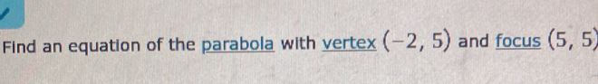 Find an equation of the parabola with vertex (-2,5) and focus (5,5)