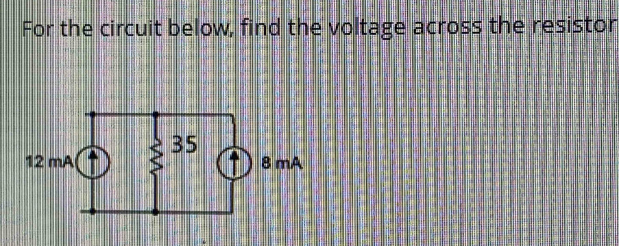 For the circuit below, find the voltage across the resistor