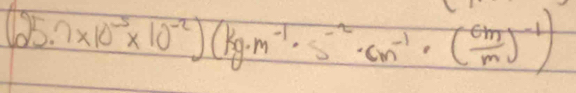 (25.7* 10^(-5)* 10^(-2))(kg· m^(-1)· s^(-2)· cm^(-1)· ( cm/m )^-1)