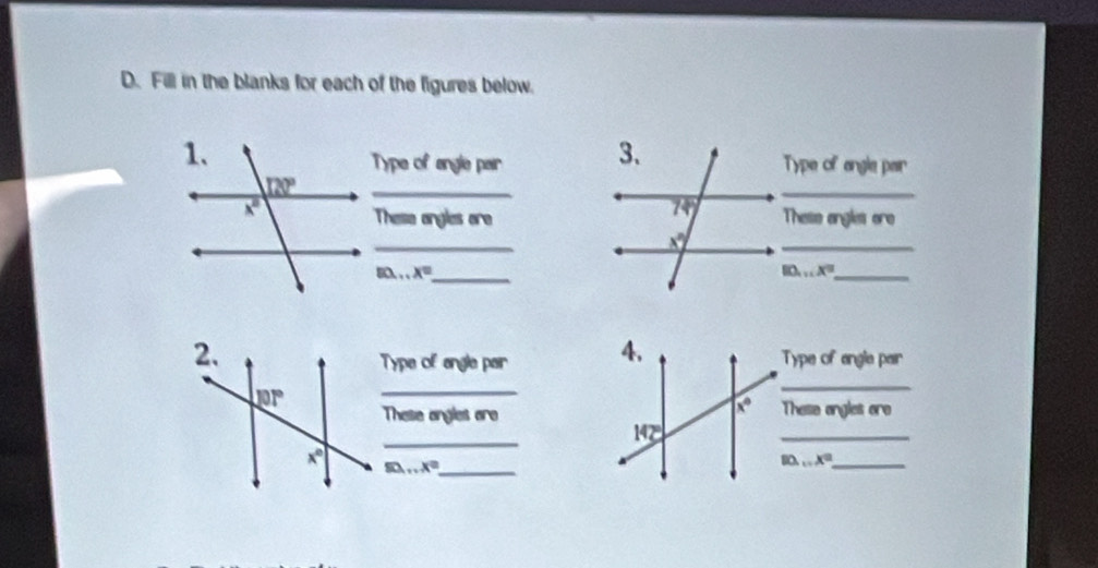 Fill in the blanks for each of the figures below.
Type of angle pair 3.
Type of angle par
_
74°
_
These angles are These angles ore
_
x°
_
80...x= _
_ 80...x=
Type of angle par
Type of angle par 
_
_
These angles areThese angles are
_
_
_ m...x°
80...x° _