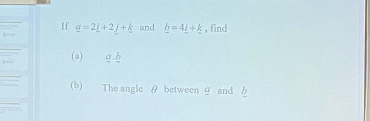 If _ a=2_ i+2_ j+_ k and _ b=4_ i+_ k , find 
(a) q.b 
(b) The angle θ between 4 and 6