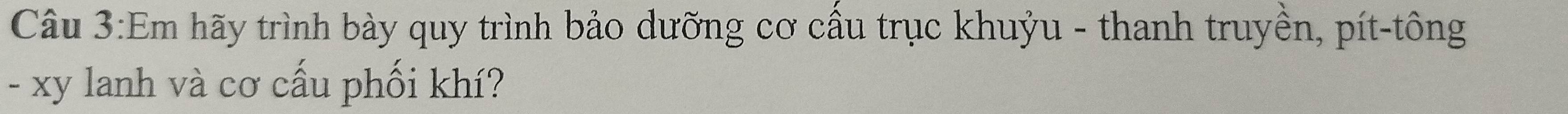 Em hãy trình bày quy trình bảo dưỡng cơ cầu trục khuỷu - thanh truyền, pít-tông 
- xy lanh và cơ cấu phối khí?