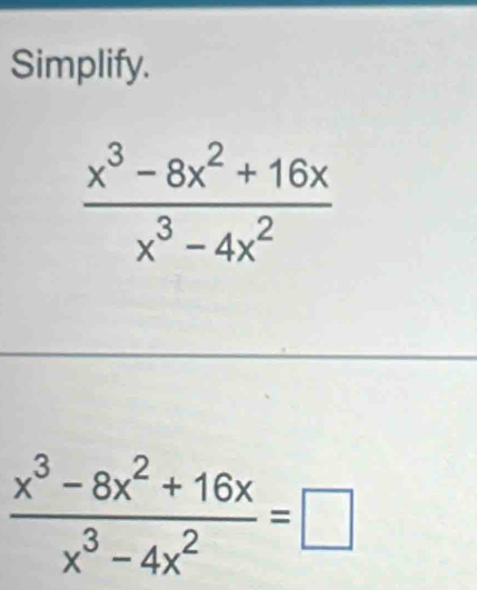 Simplify.
 (x^3-8x^2+16x)/x^3-4x^2 =□