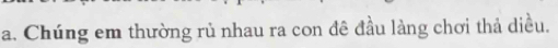 Chúng em thường rủ nhau ra con đề đầu làng chơi thả diều.