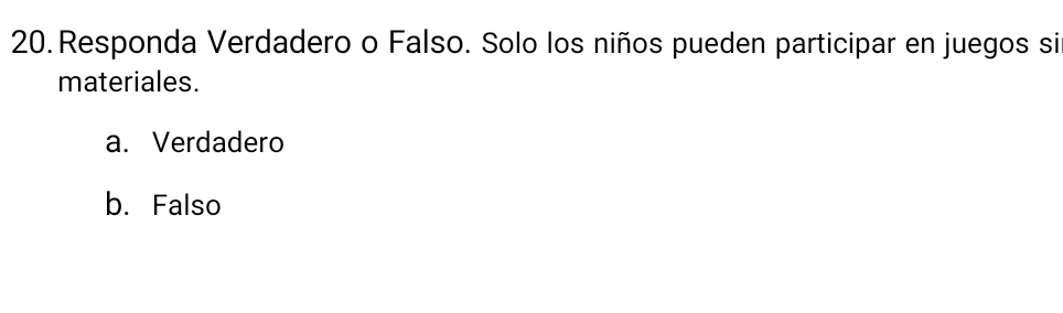 Responda Verdadero o Falso. Solo los niños pueden participar en juegos si
materiales.
a. Verdadero
b. Falso