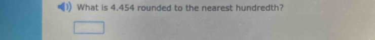 What is 4.454 rounded to the nearest hundredth?