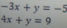 -3x+y=-5
4x+y=9