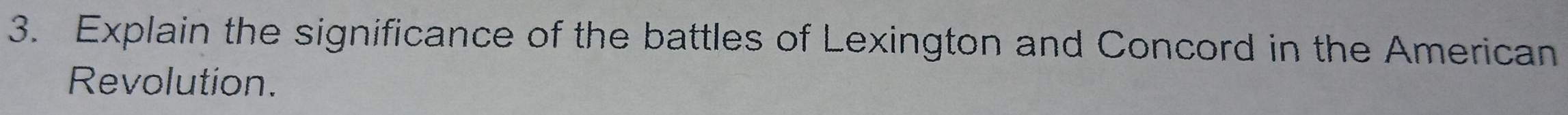 Explain the significance of the battles of Lexington and Concord in the American 
Revolution.