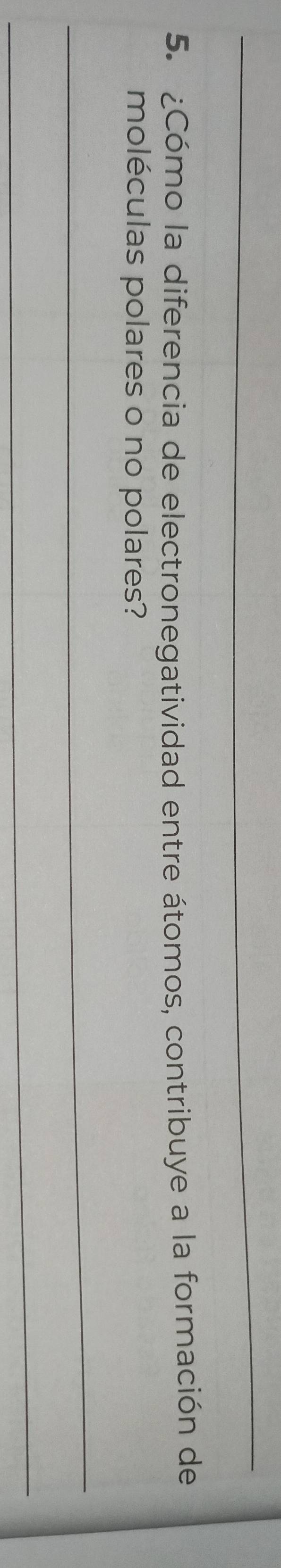 ¿Cómo la diferencia de electronegatividad entre átomos, contribuye a la formación de 
moléculas polares o no polares? 
_ 
_