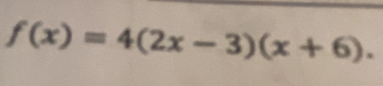 f(x)=4(2x-3)(x+6).