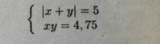 beginarrayl |x+y|=5 xy=4,75endarray.