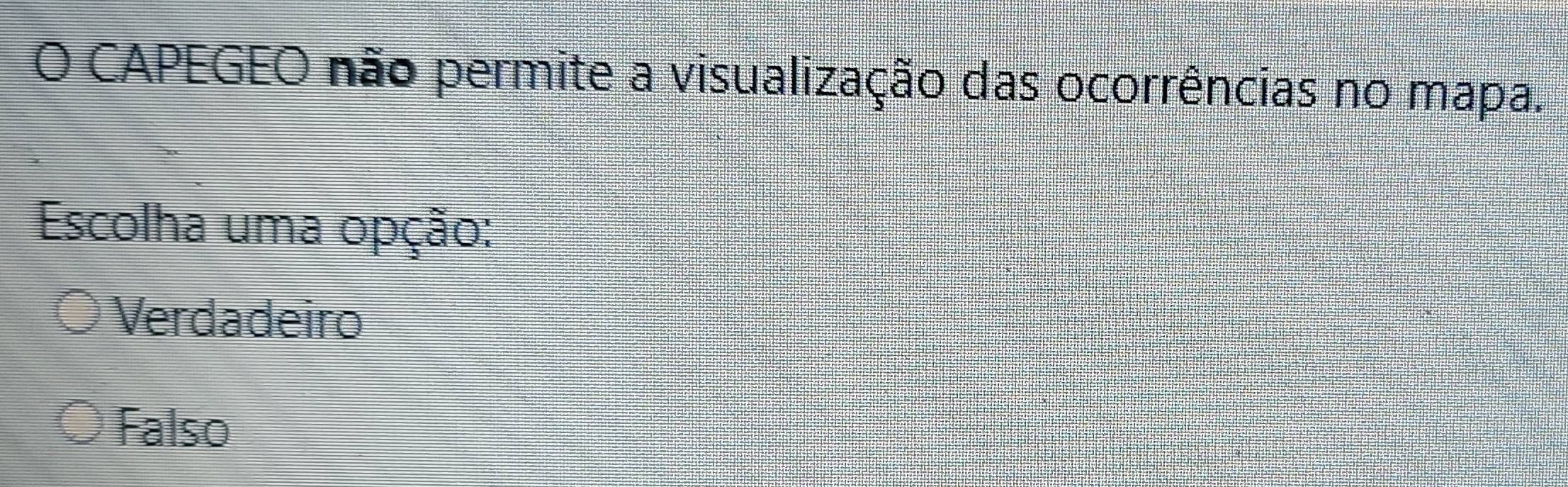 CAPEGEO não permite a visualização das ocorrências no mapa.
Escolha uma opção:
Verdadeiro
Falso