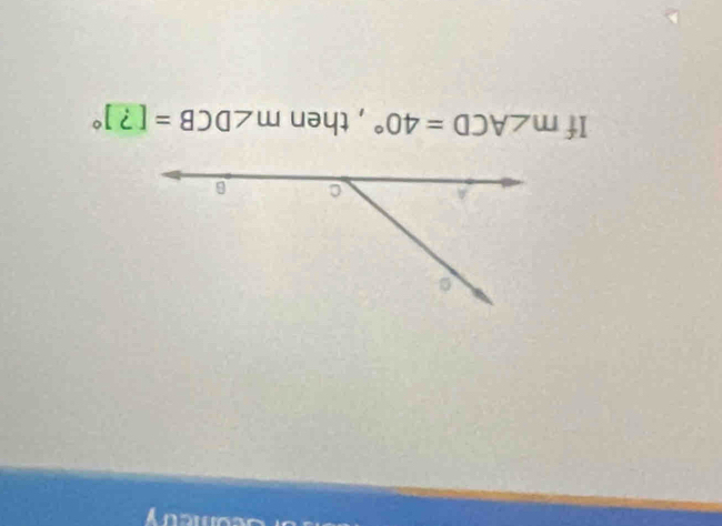 comeuy 
If m∠ ACD=40° , then m∠ DCB=[?]^circ 