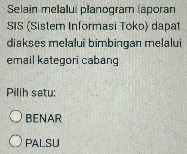 Selain melalui planogram laporan
SIS (Sistem Informasi Toko) dapat
diakses melalui bimbingan melalui
email kategori cabang
Pilih satu:
BENAR
PALSU