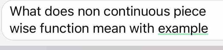 What does non continuous piece 
wise function mean with example