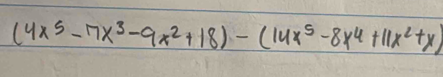 (4x^5-17x^3-9x^2+18)-(14x^5-8x^4+11x^2+x)