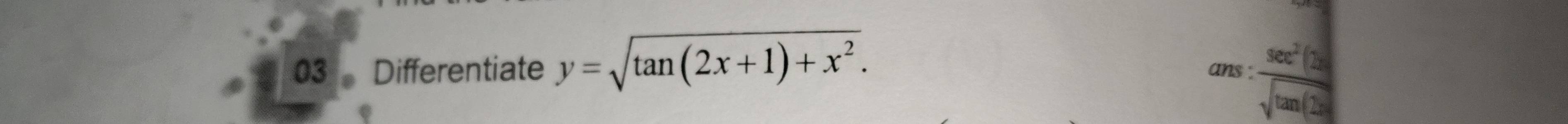 Differentiate y=sqrt(tan (2x+1)+x^2).
ans: sec^2(2t)/sqrt(tan (2t)) 