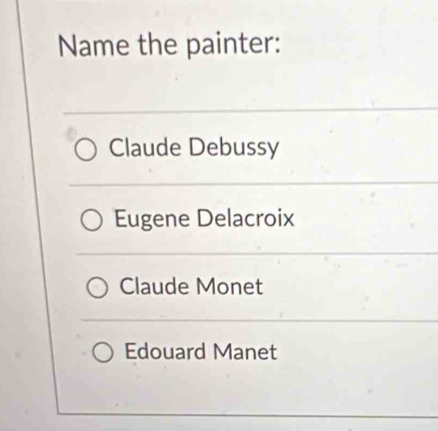 Name the painter:
Claude Debussy
Eugene Delacroix
Claude Monet
Edouard Manet