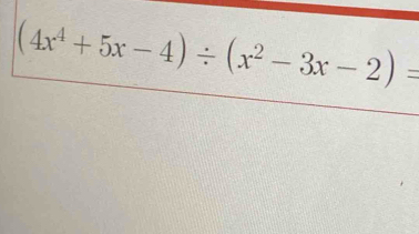 (4x^4+5x-4)/ (x^2-3x-2)=