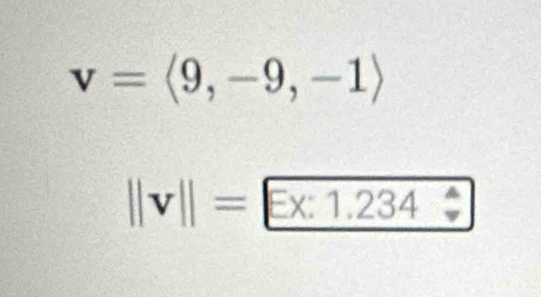 v=langle 9,-9,-1rangle
||v||=Ex:1.234