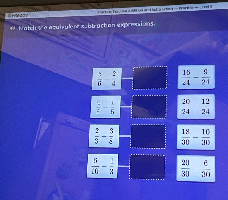 i-Ready Practice: Fraction Addition and Subtraction — Practice — Level E
Match the equivalent subtraction expressions.
 5/6 - 2/4 
 16/24 - 9/24 
 4/6 - 1/5 
 20/24 - 12/24 
 2/3 - 3/8 
 18/30 - 10/30 
 6/10 - 1/3 
 20/30 - 6/30 