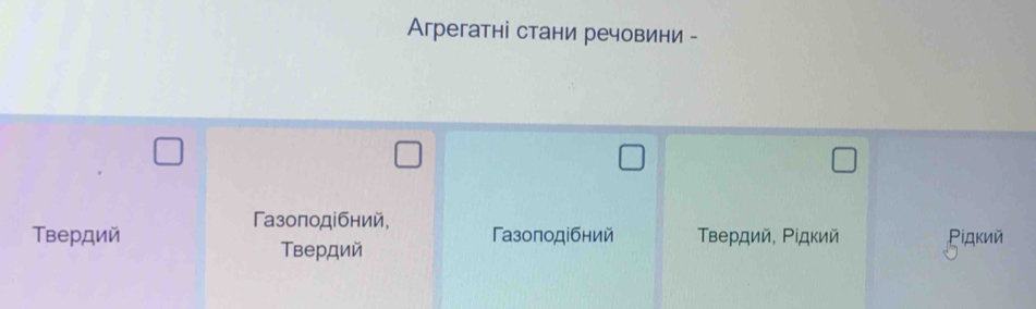 Arрегатні стани речовини -
Γазоподίбний,
Твердий Γазоподібний вердий, Ρίдкий Ρiдкий
Твердий