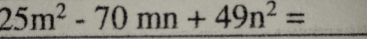 25m^2-70mn+49n^2=