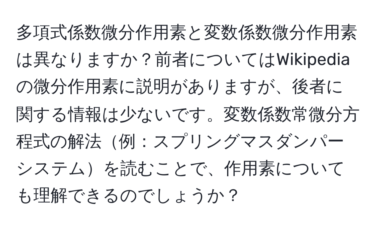 多項式係数微分作用素と変数係数微分作用素は異なりますか？前者についてはWikipediaの微分作用素に説明がありますが、後者に関する情報は少ないです。変数係数常微分方程式の解法例：スプリングマスダンパーシステムを読むことで、作用素についても理解できるのでしょうか？